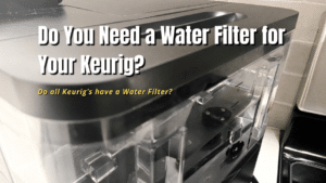 do you need water filter for your keurig