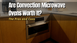 Are Convection Microwave Ovens Worth It?