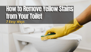 Ways to Remove Yellow Stains from Your Toilet