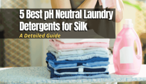 Best pH Neutral Laundry Detergents for Silk