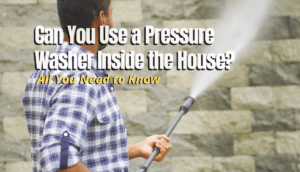 Can You Use a Pressure Washer Inside the House