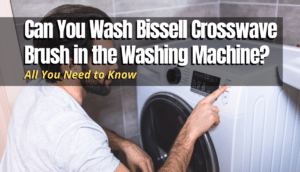 Can You Wash Bissell Crosswave Brush in the Washing Machine? answered